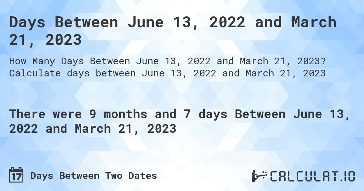 Days Between June 13, 2022 and March 21, 2023. Calculate days between June 13, 2022 and March 21, 2023