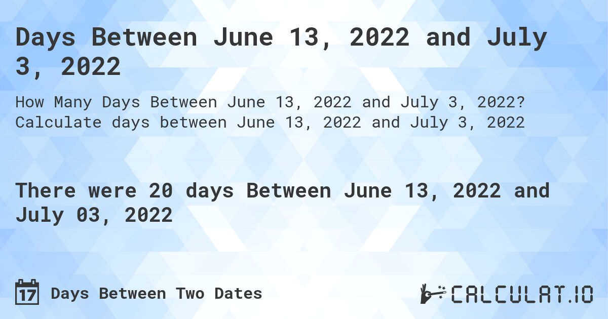 Days Between June 13, 2022 and July 3, 2022. Calculate days between June 13, 2022 and July 3, 2022