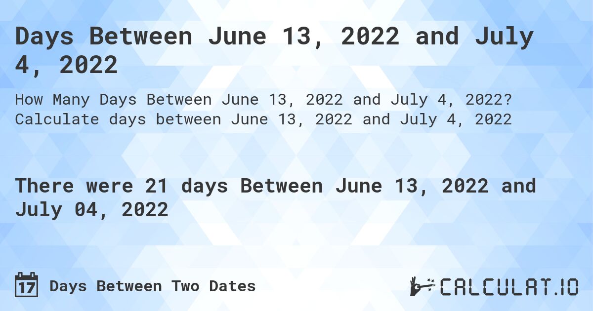 Days Between June 13, 2022 and July 4, 2022. Calculate days between June 13, 2022 and July 4, 2022
