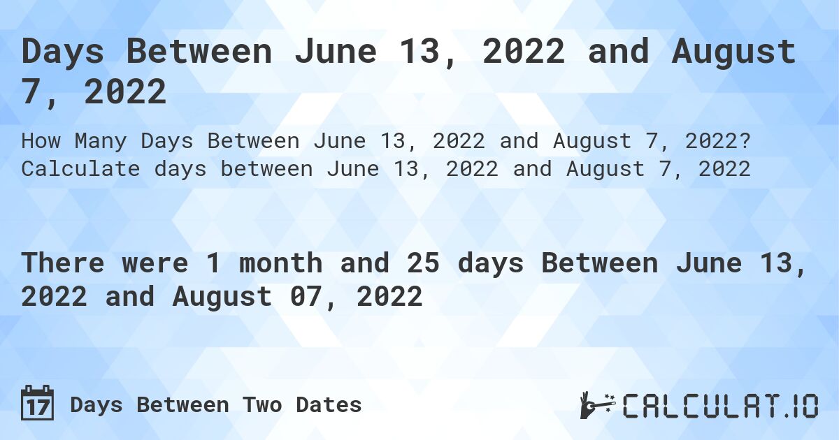 Days Between June 13, 2022 and August 7, 2022. Calculate days between June 13, 2022 and August 7, 2022