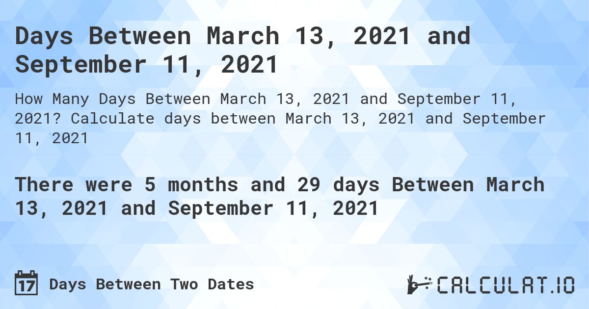 Days Between March 13, 2021 and September 11, 2021. Calculate days between March 13, 2021 and September 11, 2021
