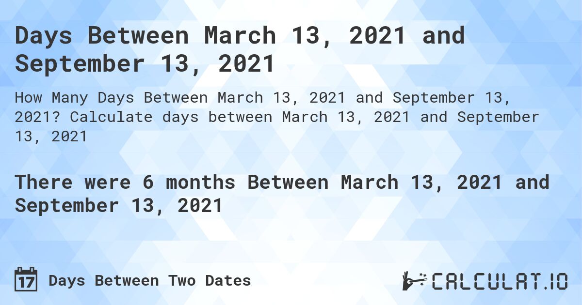 Days Between March 13, 2021 and September 13, 2021. Calculate days between March 13, 2021 and September 13, 2021