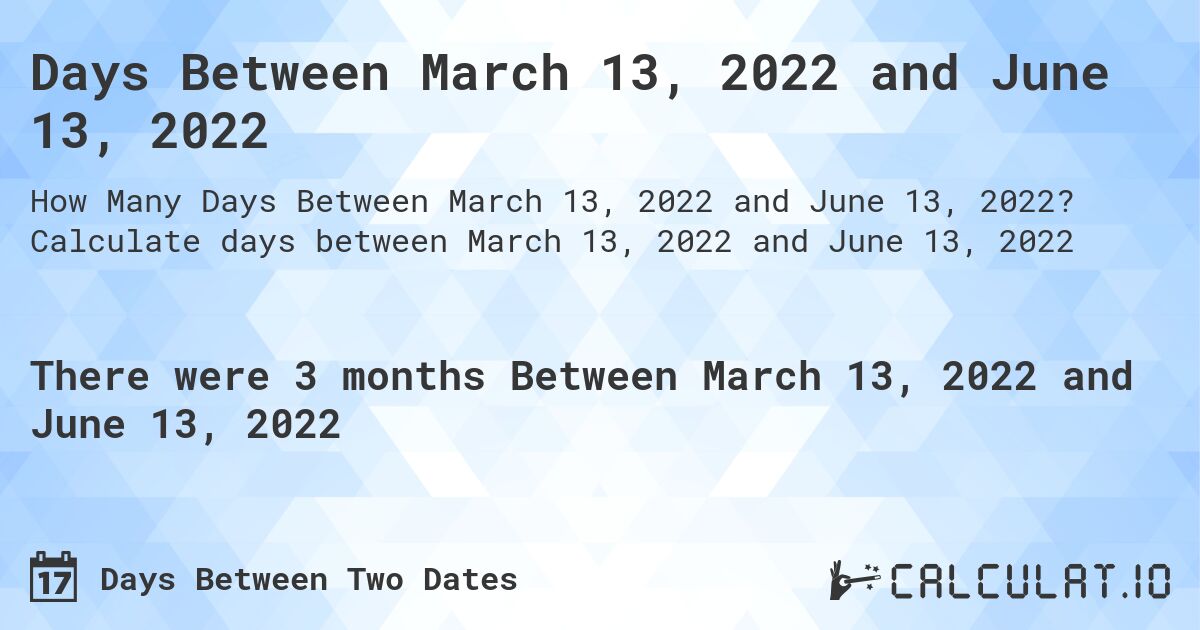 Days Between March 13, 2022 and June 13, 2022. Calculate days between March 13, 2022 and June 13, 2022
