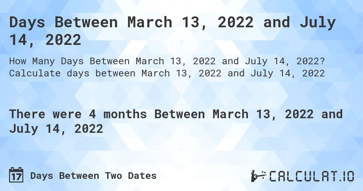 Days Between March 13, 2022 and July 14, 2022. Calculate days between March 13, 2022 and July 14, 2022