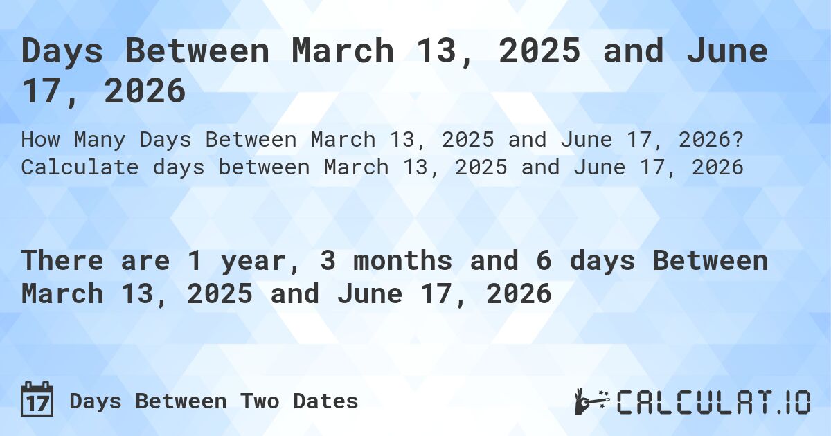 Days Between March 13, 2025 and June 17, 2026. Calculate days between March 13, 2025 and June 17, 2026