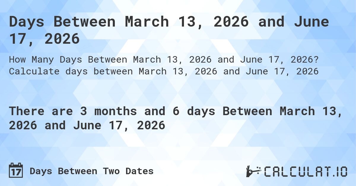 Days Between March 13, 2026 and June 17, 2026. Calculate days between March 13, 2026 and June 17, 2026