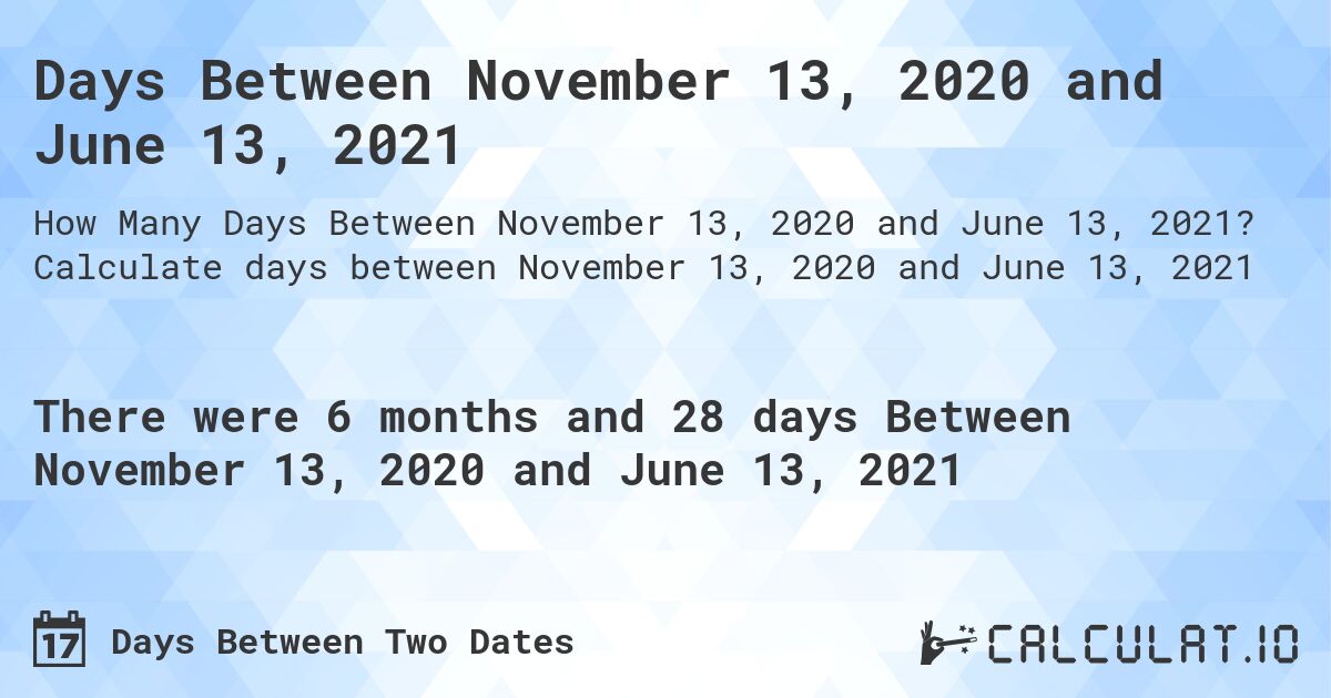 Days Between November 13, 2020 and June 13, 2021. Calculate days between November 13, 2020 and June 13, 2021