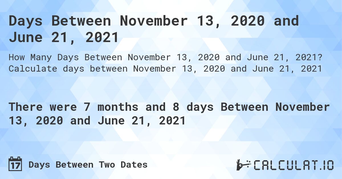 Days Between November 13, 2020 and June 21, 2021. Calculate days between November 13, 2020 and June 21, 2021