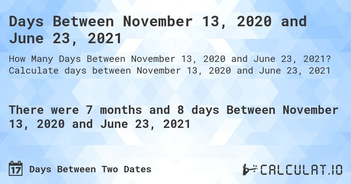 Days Between November 13, 2020 and June 23, 2021. Calculate days between November 13, 2020 and June 23, 2021