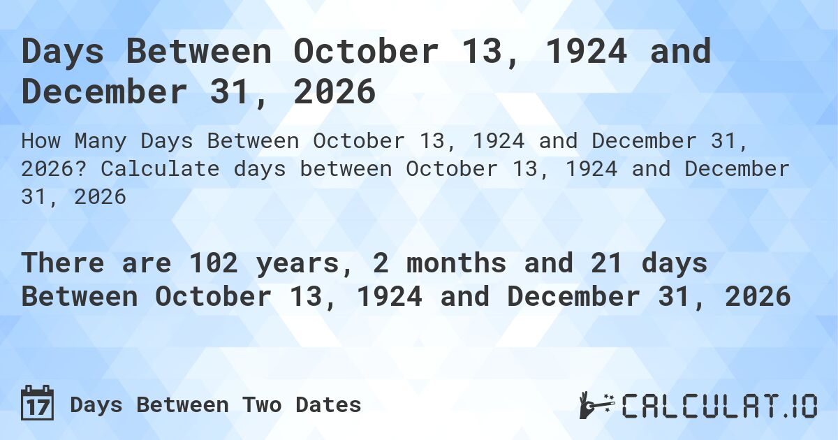 Days Between October 13, 1924 and December 31, 2026. Calculate days between October 13, 1924 and December 31, 2026