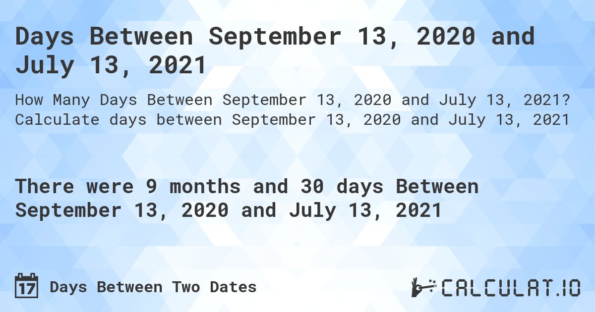 Days Between September 13, 2020 and July 13, 2021. Calculate days between September 13, 2020 and July 13, 2021