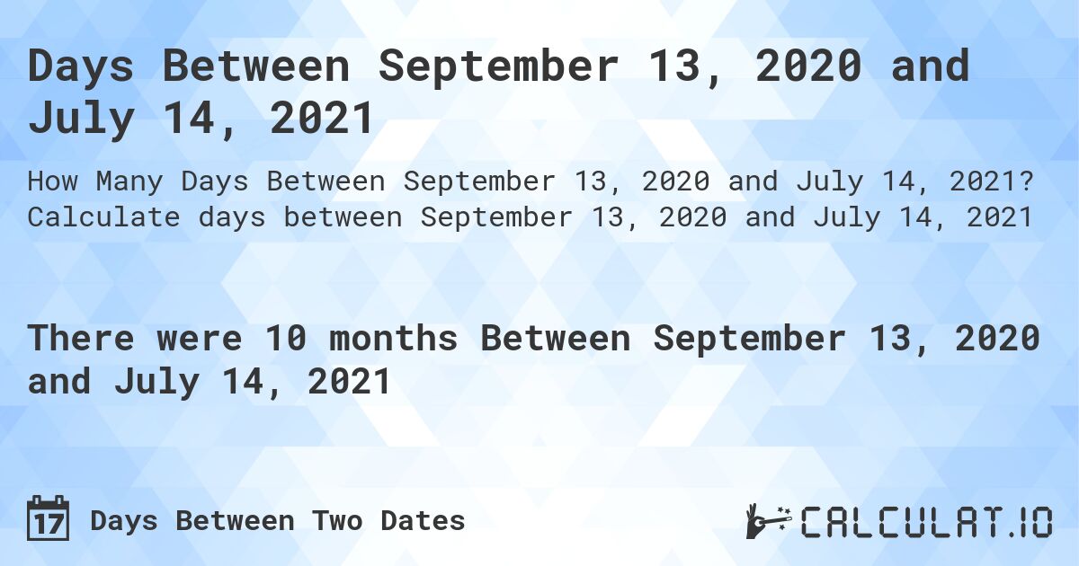 Days Between September 13, 2020 and July 14, 2021. Calculate days between September 13, 2020 and July 14, 2021
