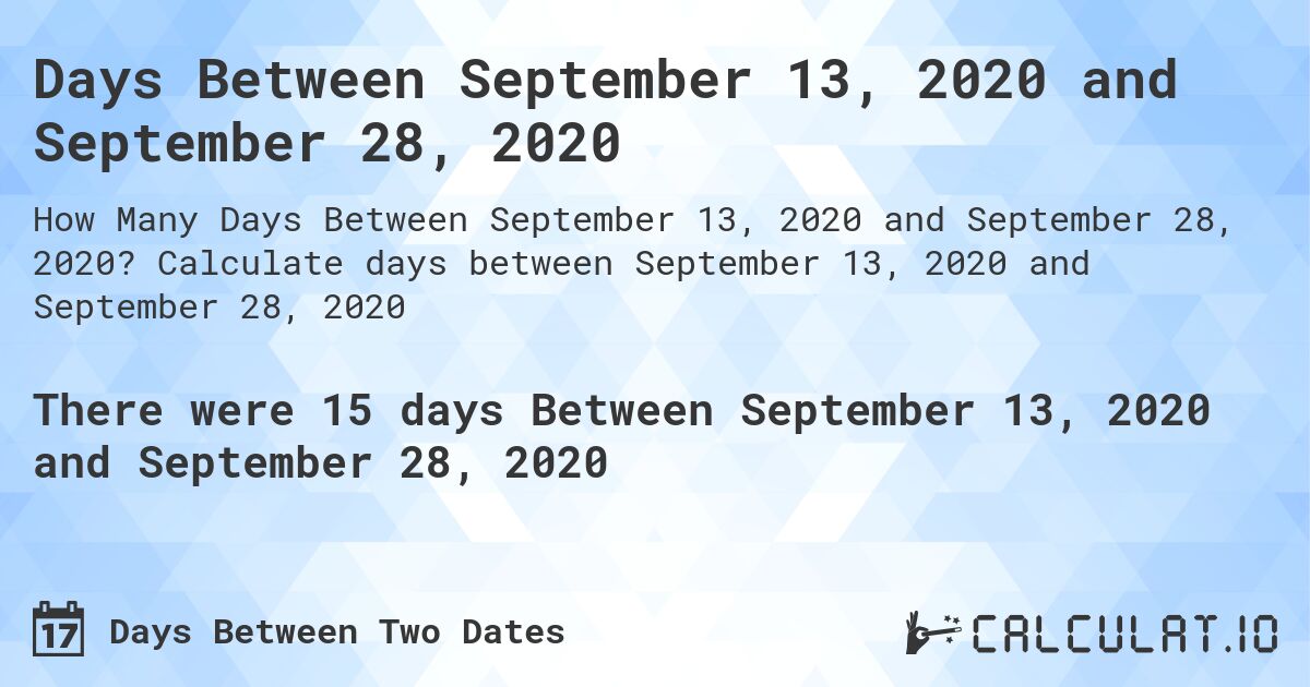 Days Between September 13, 2020 and September 28, 2020. Calculate days between September 13, 2020 and September 28, 2020