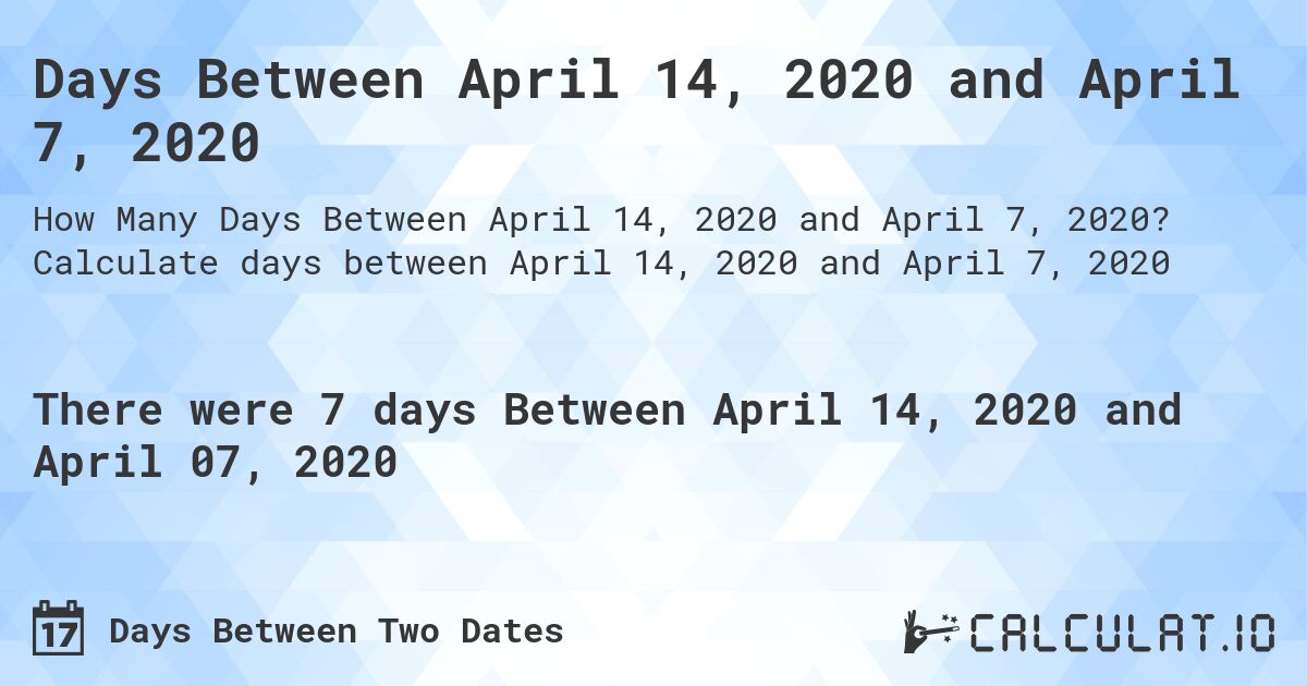 Days Between April 14, 2020 and April 7, 2020. Calculate days between April 14, 2020 and April 7, 2020