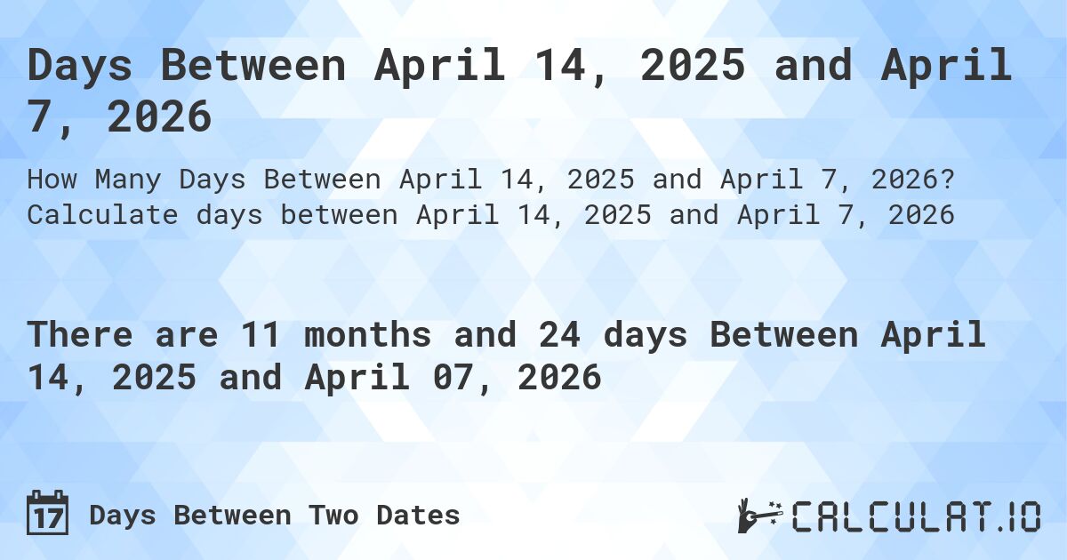 Days Between April 14, 2025 and April 7, 2026. Calculate days between April 14, 2025 and April 7, 2026