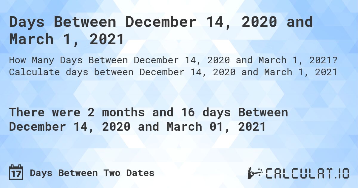 Days Between December 14, 2020 and March 1, 2021. Calculate days between December 14, 2020 and March 1, 2021