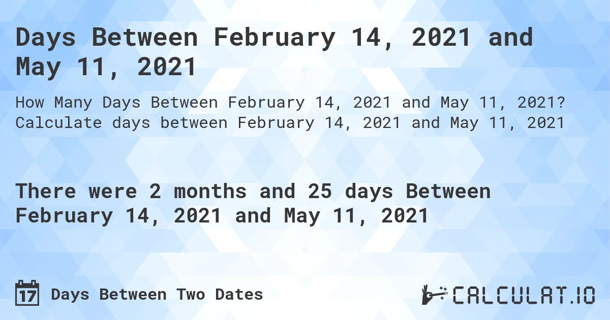 Days Between February 14, 2021 and May 11, 2021. Calculate days between February 14, 2021 and May 11, 2021