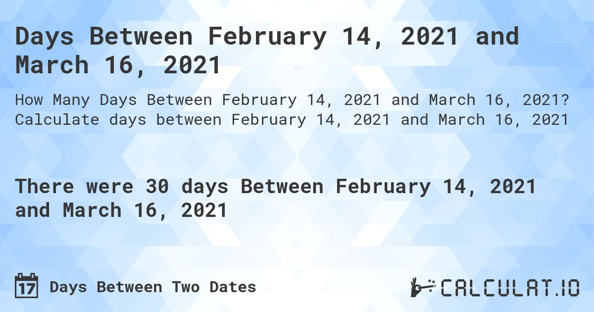 Days Between February 14, 2021 and March 16, 2021. Calculate days between February 14, 2021 and March 16, 2021