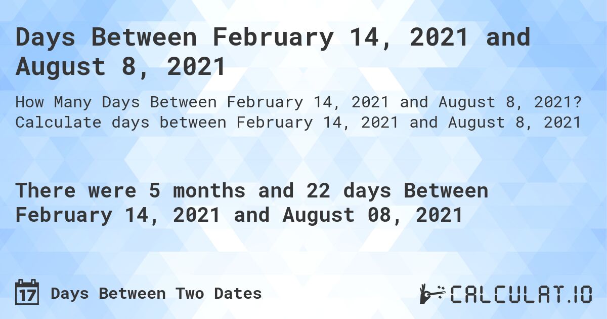 Days Between February 14, 2021 and August 8, 2021. Calculate days between February 14, 2021 and August 8, 2021