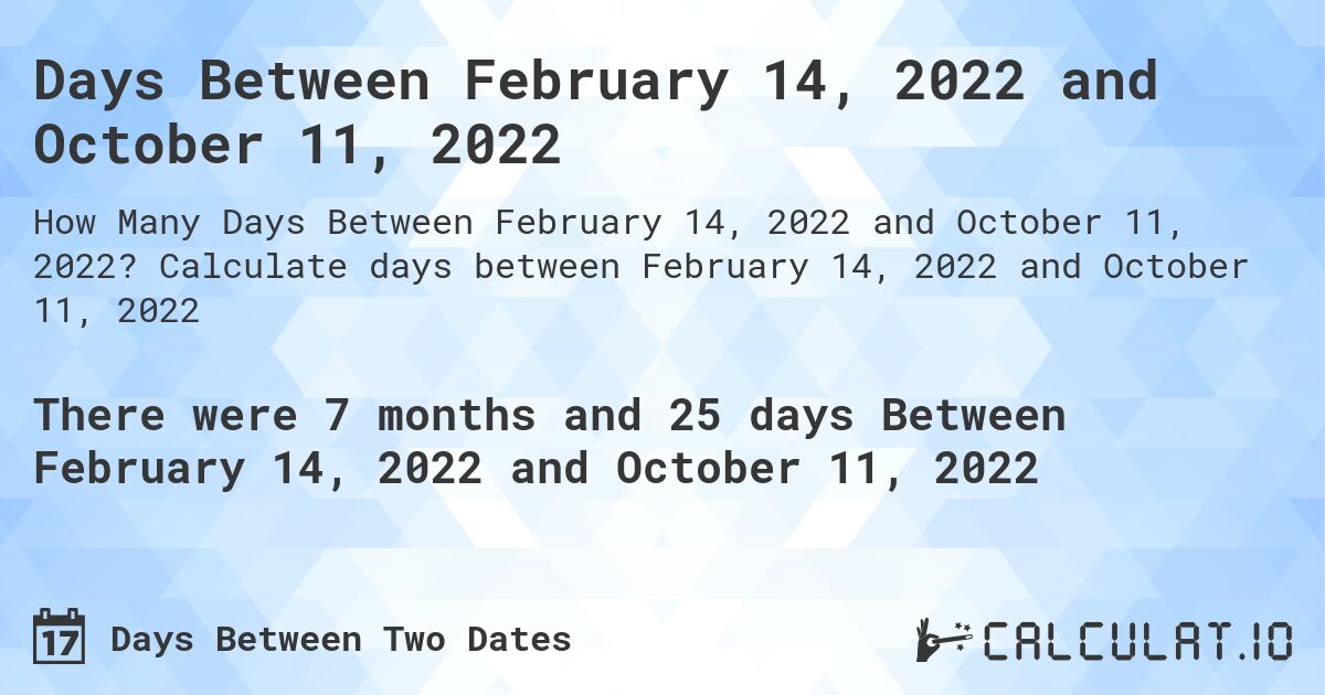 Days Between February 14, 2022 and October 11, 2022. Calculate days between February 14, 2022 and October 11, 2022