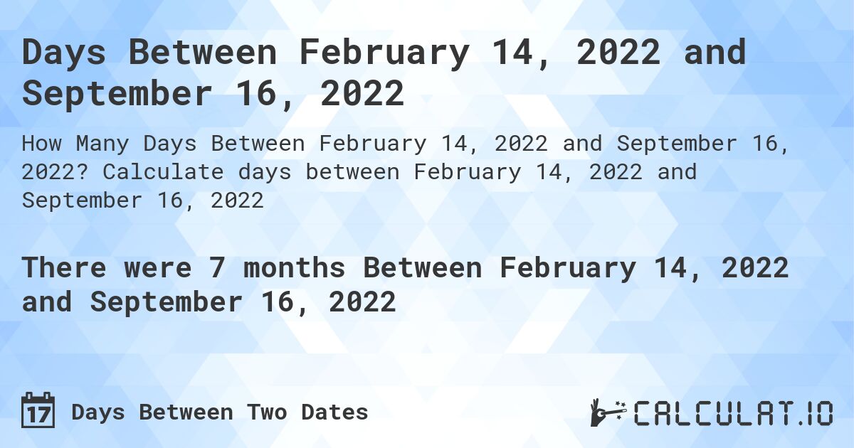 Days Between February 14, 2022 and September 16, 2022. Calculate days between February 14, 2022 and September 16, 2022