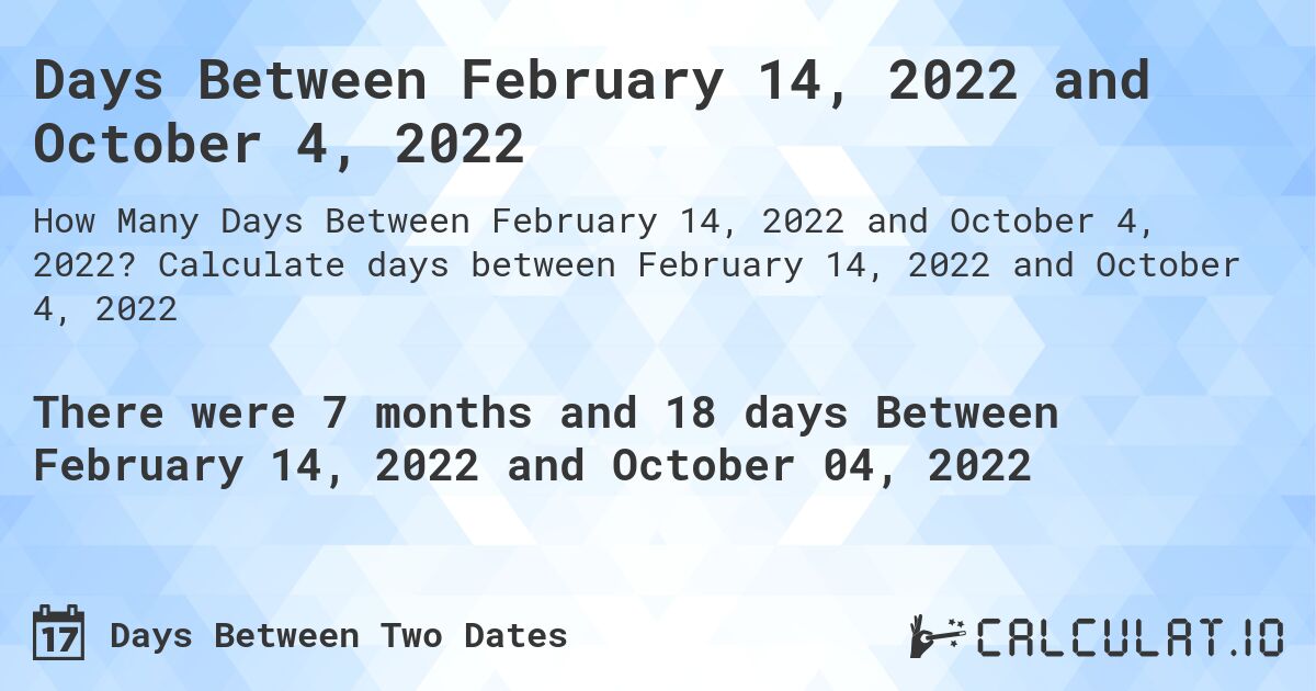 Days Between February 14, 2022 and October 4, 2022. Calculate days between February 14, 2022 and October 4, 2022