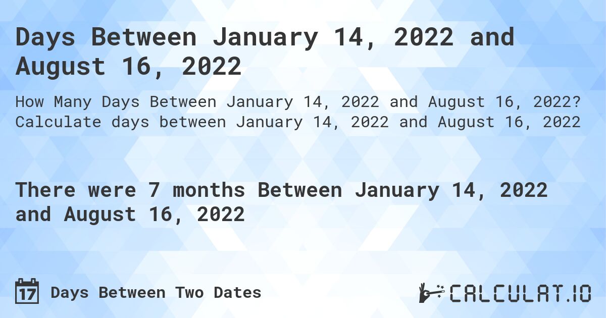 Days Between January 14, 2022 and August 16, 2022. Calculate days between January 14, 2022 and August 16, 2022