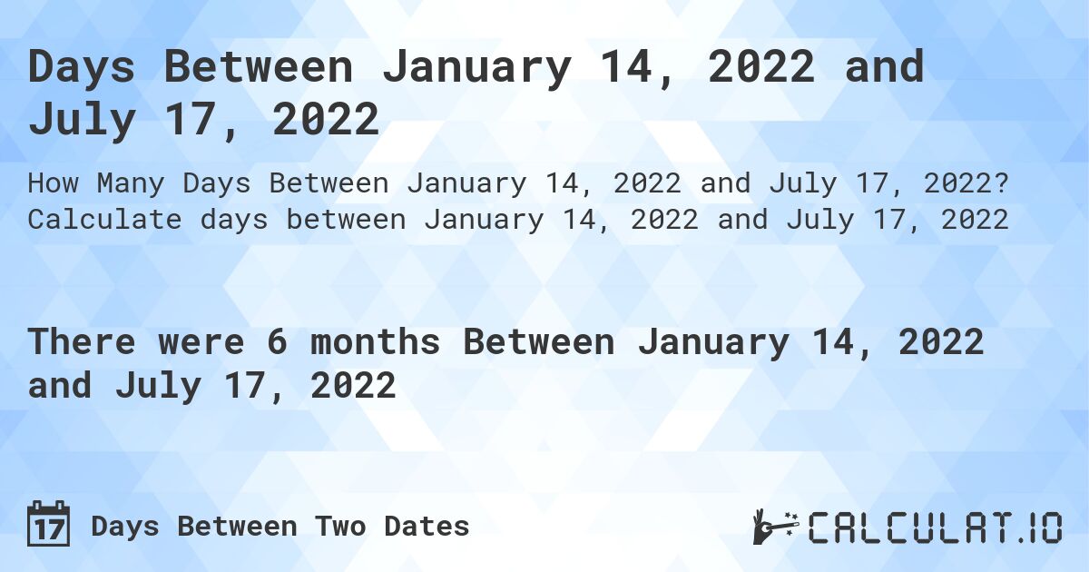 Days Between January 14, 2022 and July 17, 2022. Calculate days between January 14, 2022 and July 17, 2022