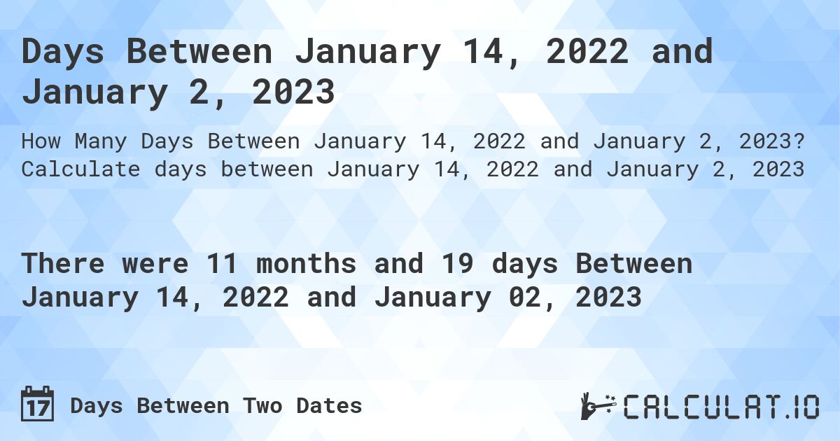 Days Between January 14, 2022 and January 2, 2023. Calculate days between January 14, 2022 and January 2, 2023