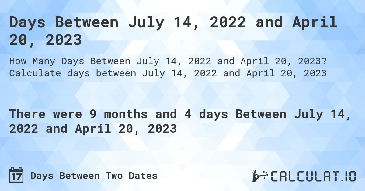 Days Between July 14, 2022 and April 20, 2023. Calculate days between July 14, 2022 and April 20, 2023