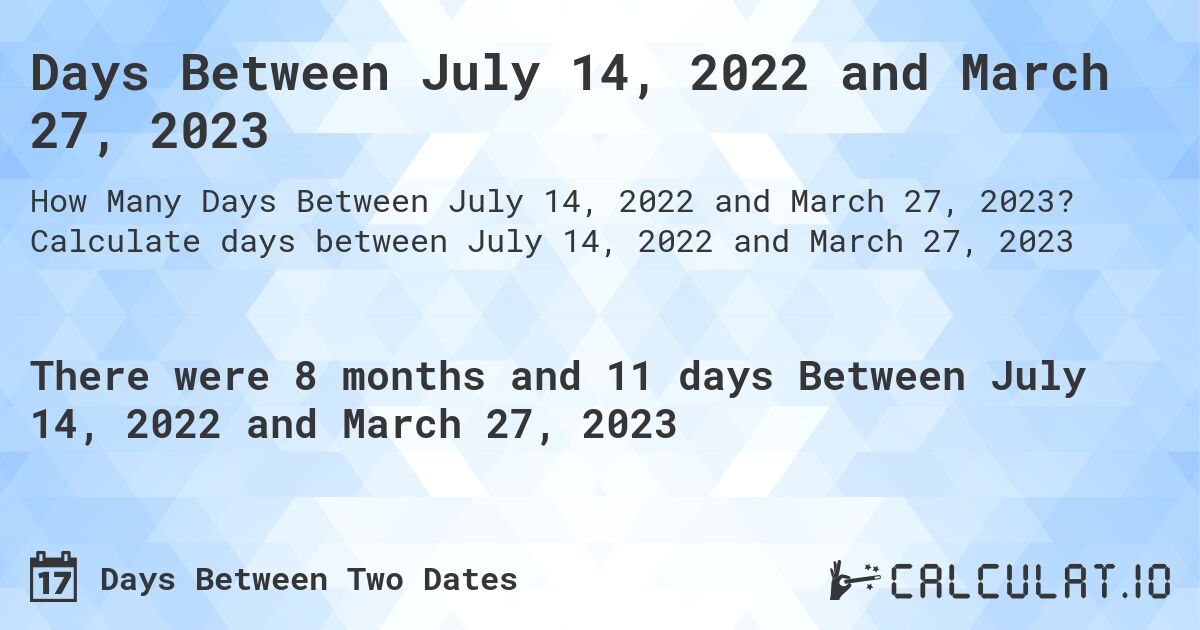 Days Between July 14, 2022 and March 27, 2023. Calculate days between July 14, 2022 and March 27, 2023