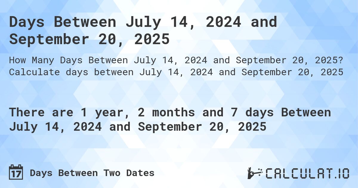 Days Between July 14, 2024 and September 20, 2025. Calculate days between July 14, 2024 and September 20, 2025