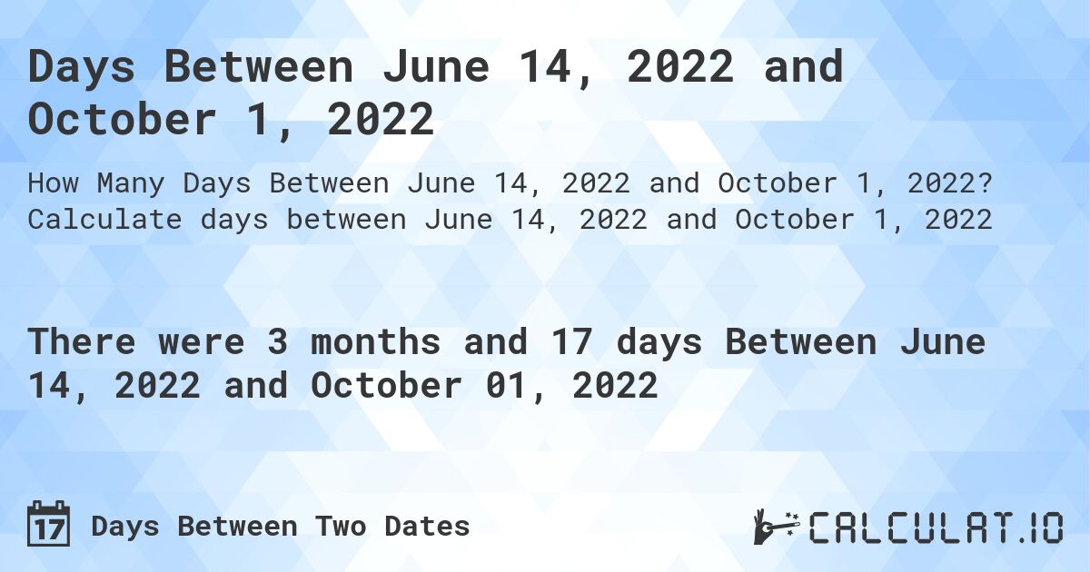 Days Between June 14, 2022 and October 1, 2022. Calculate days between June 14, 2022 and October 1, 2022