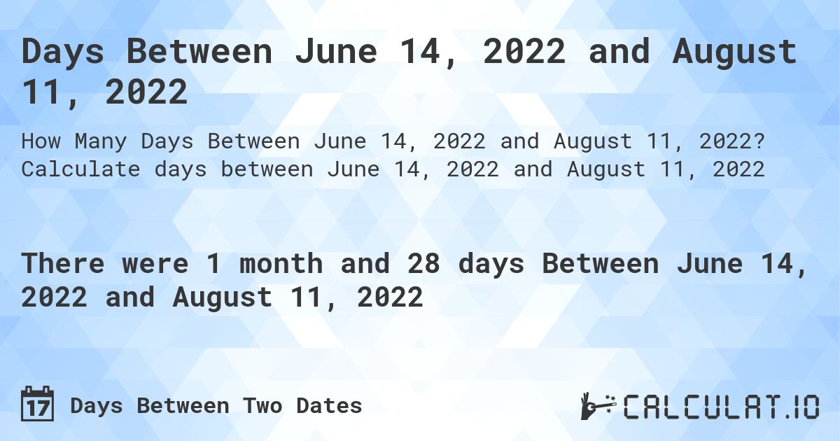 Days Between June 14, 2022 and August 11, 2022. Calculate days between June 14, 2022 and August 11, 2022