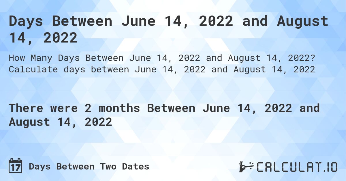 Days Between June 14, 2022 and August 14, 2022. Calculate days between June 14, 2022 and August 14, 2022