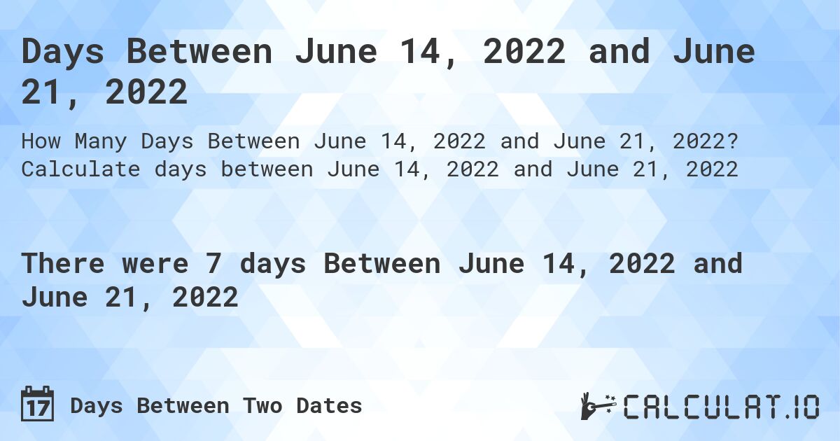 Days Between June 14, 2022 and June 21, 2022. Calculate days between June 14, 2022 and June 21, 2022