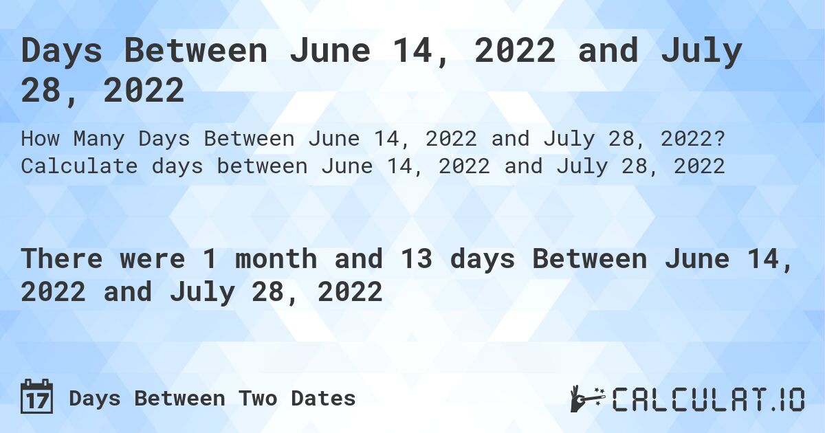 Days Between June 14, 2022 and July 28, 2022. Calculate days between June 14, 2022 and July 28, 2022