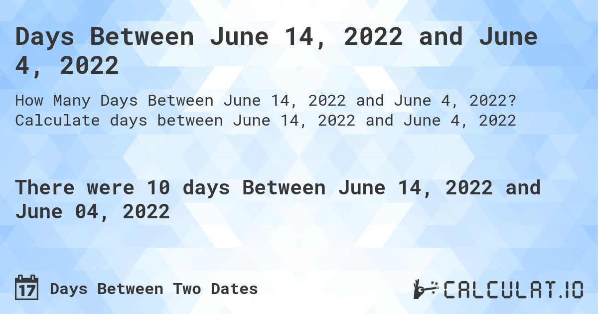 Days Between June 14, 2022 and June 4, 2022. Calculate days between June 14, 2022 and June 4, 2022