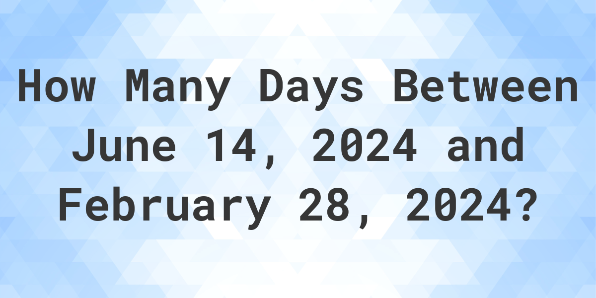 Days Between June 14, 2024 and February 28, 2024 Calculatio