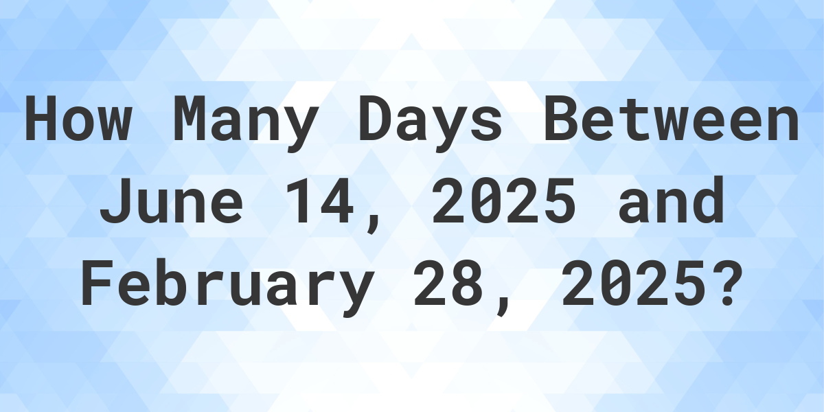 Days Between June 14, 2025 and February 28, 2025 Calculatio