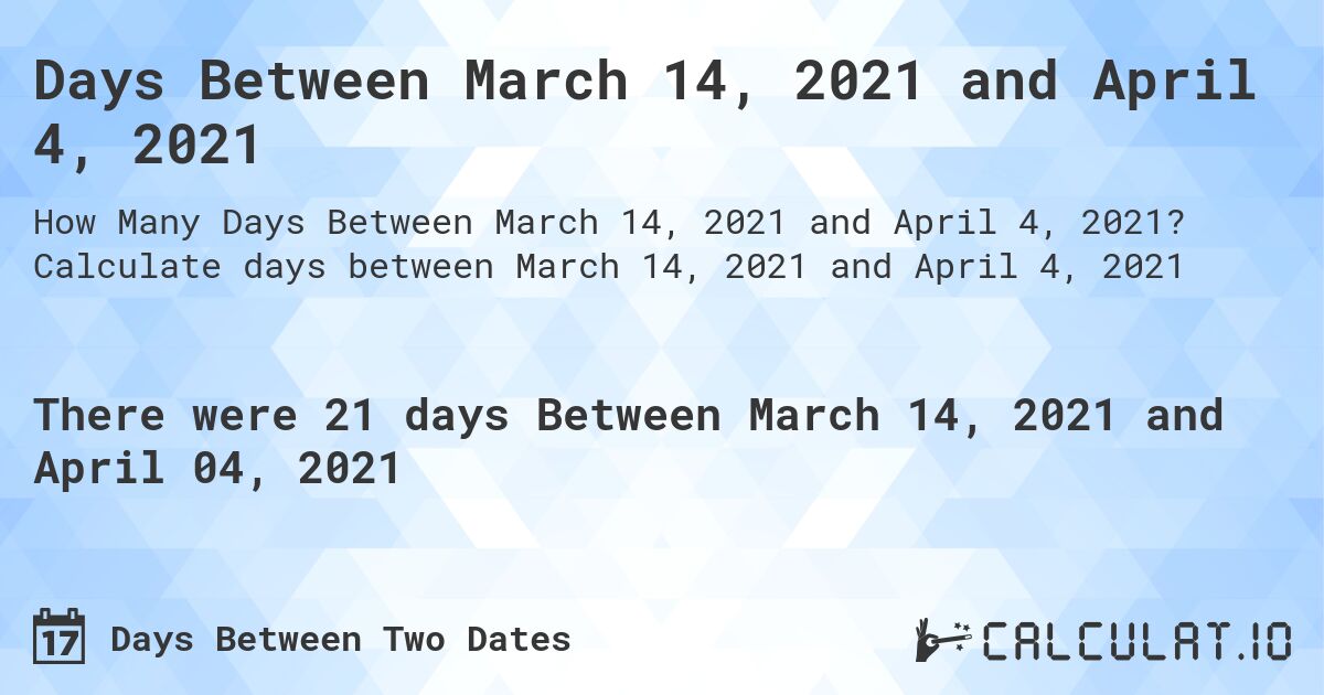 Days Between March 14, 2021 and April 4, 2021. Calculate days between March 14, 2021 and April 4, 2021