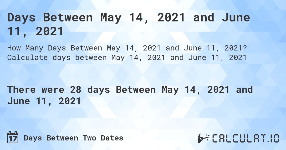 Days Between May 14, 2021 and June 11, 2021. Calculate days between May 14, 2021 and June 11, 2021