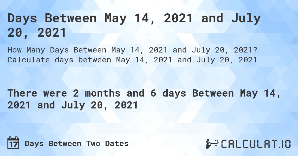 Days Between May 14, 2021 and July 20, 2021. Calculate days between May 14, 2021 and July 20, 2021