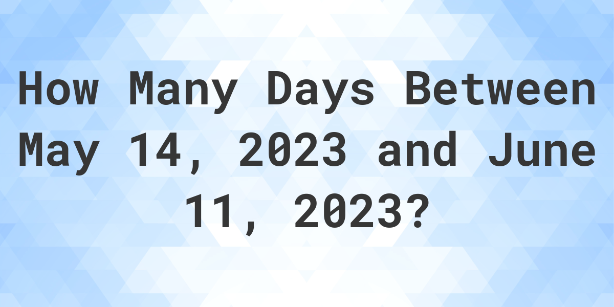 days-between-may-14-2023-and-june-11-2023-calculatio