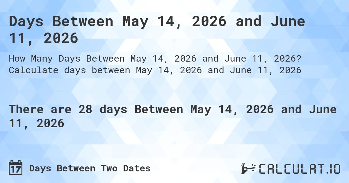 Days Between May 14, 2026 and June 11, 2026. Calculate days between May 14, 2026 and June 11, 2026