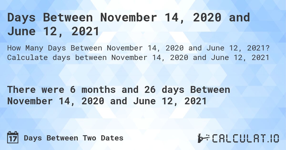 Days Between November 14, 2020 and June 12, 2021. Calculate days between November 14, 2020 and June 12, 2021