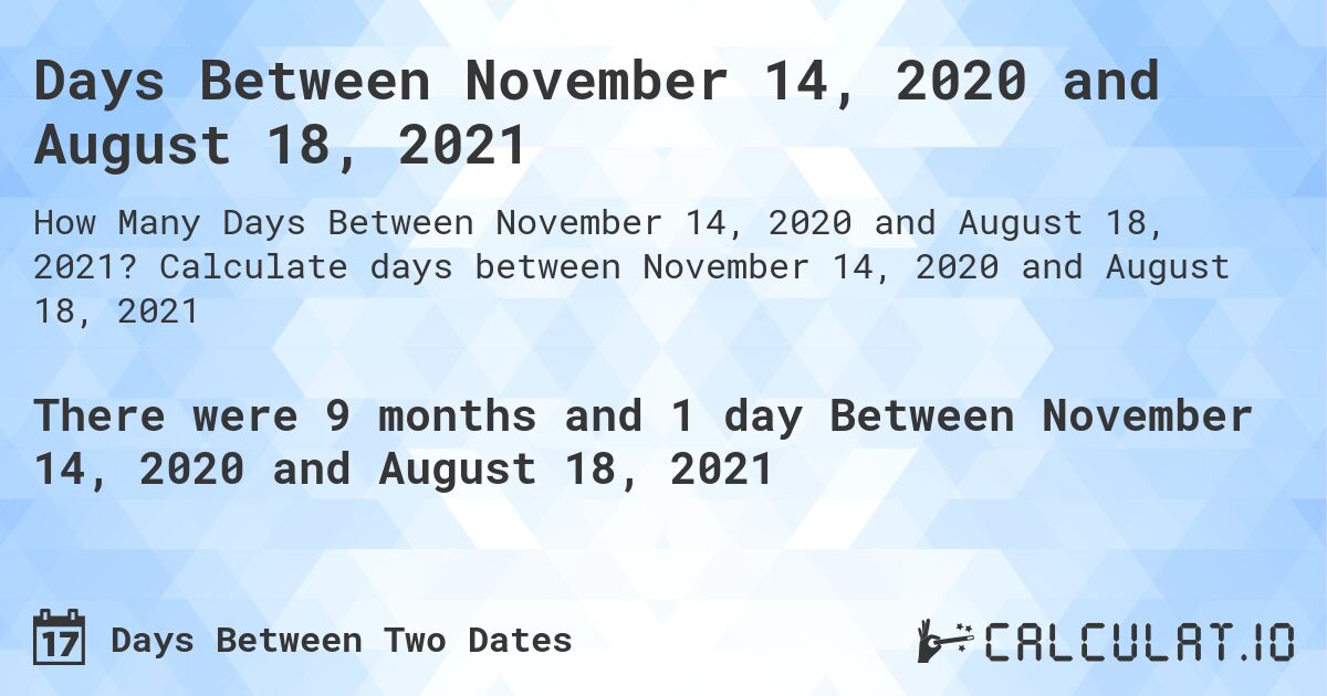 Days Between November 14, 2020 and August 18, 2021. Calculate days between November 14, 2020 and August 18, 2021