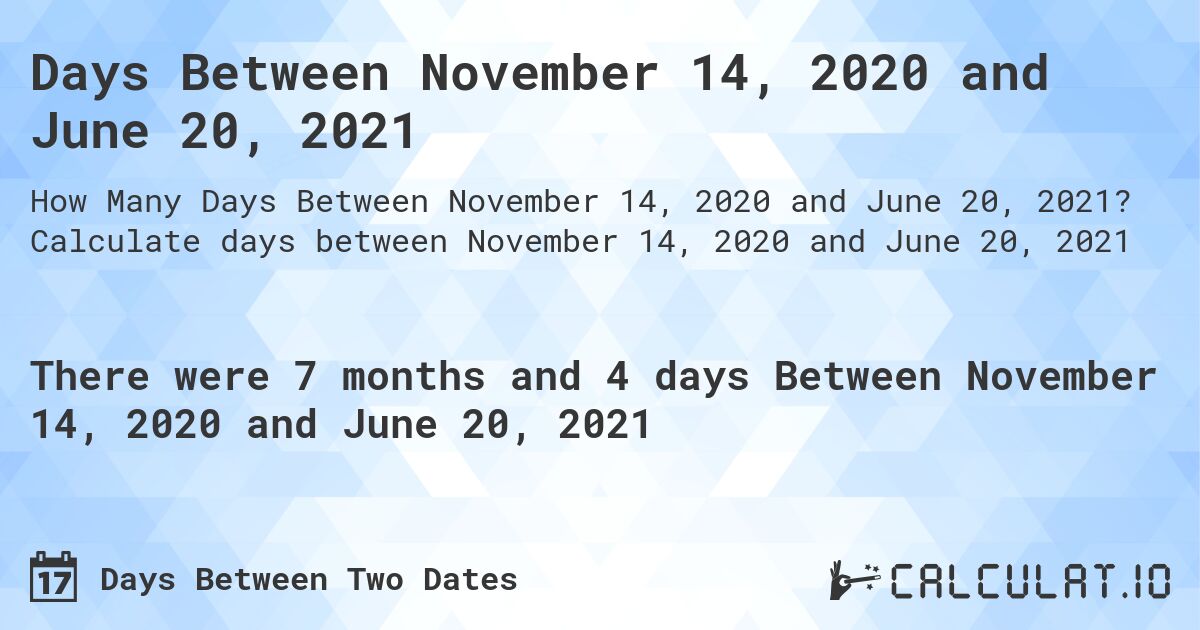 Days Between November 14, 2020 and June 20, 2021. Calculate days between November 14, 2020 and June 20, 2021