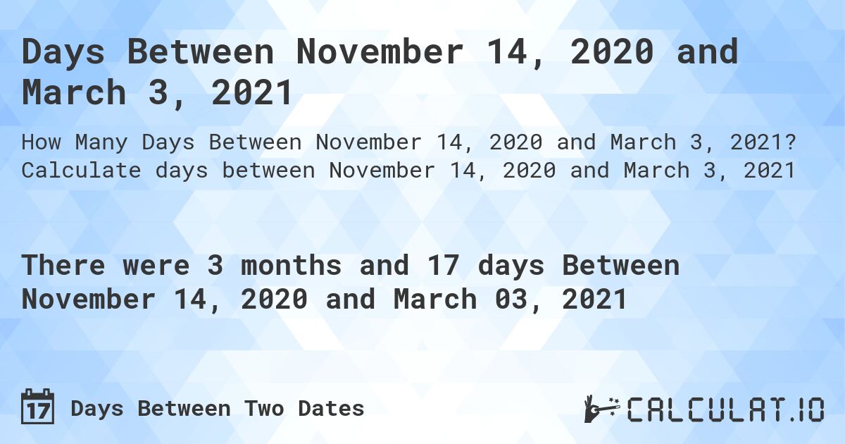 Days Between November 14, 2020 and March 3, 2021. Calculate days between November 14, 2020 and March 3, 2021