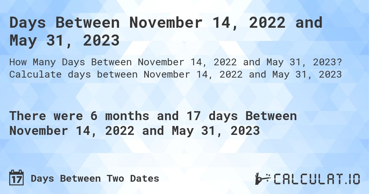 Days Between November 14, 2022 and May 31, 2023. Calculate days between November 14, 2022 and May 31, 2023